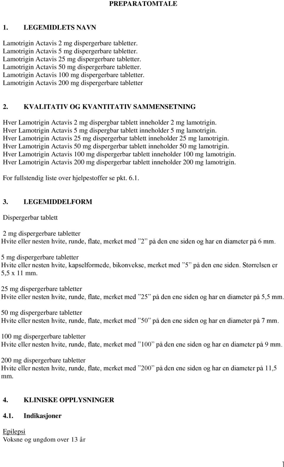 KVALITATIV OG KVANTITATIV SAMMENSETNING Hver Lamotrigin Actavis 2 mg dispergbar tablett inneholder 2 mg lamotrigin. Hver Lamotrigin Actavis 5 mg dispergbar tablett inneholder 5 mg lamotrigin.