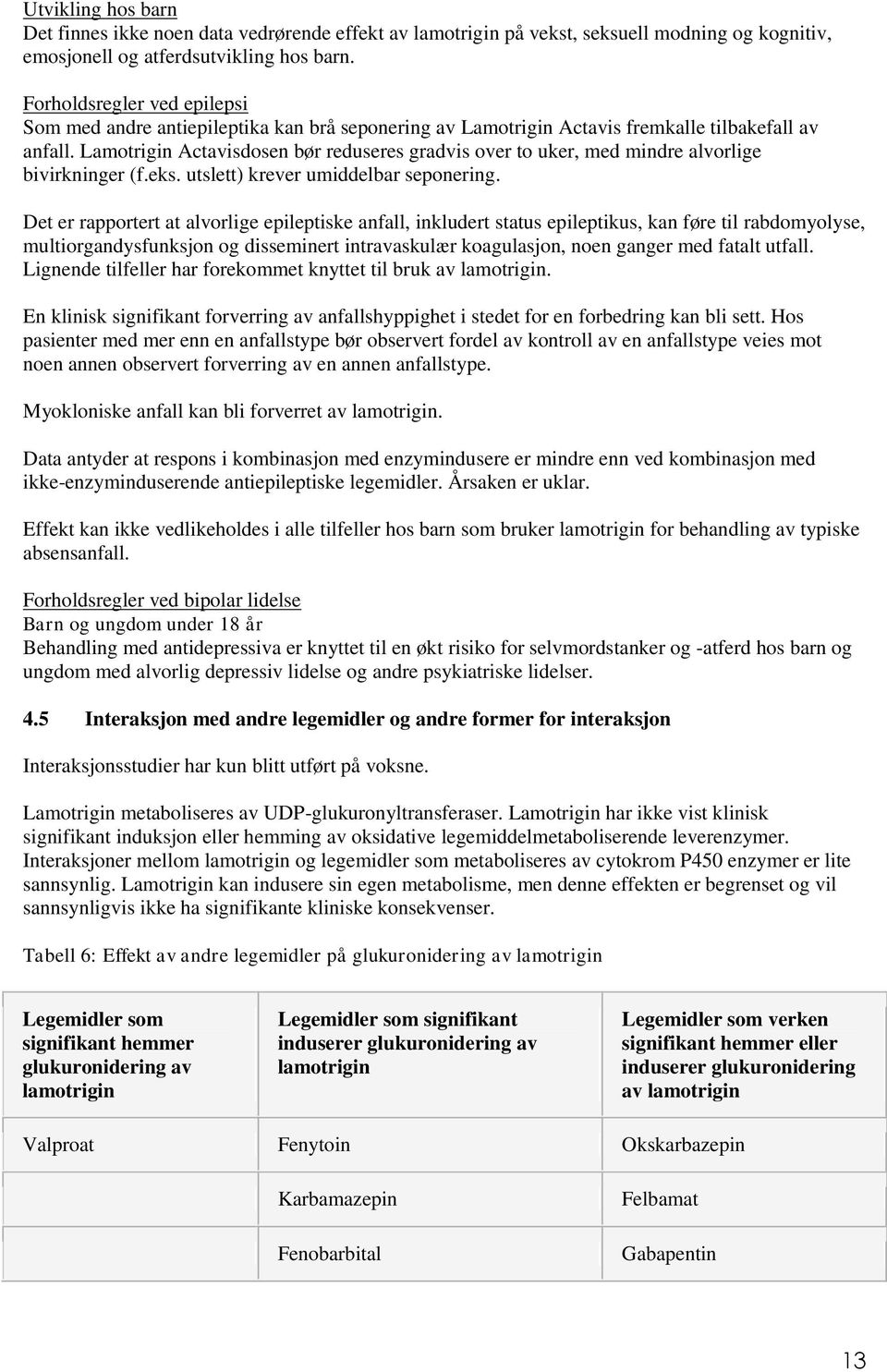 Lamotrigin Actavisdosen bør reduseres gradvis over to uker, med mindre alvorlige bivirkninger (f.eks. utslett) krever umiddelbar seponering.