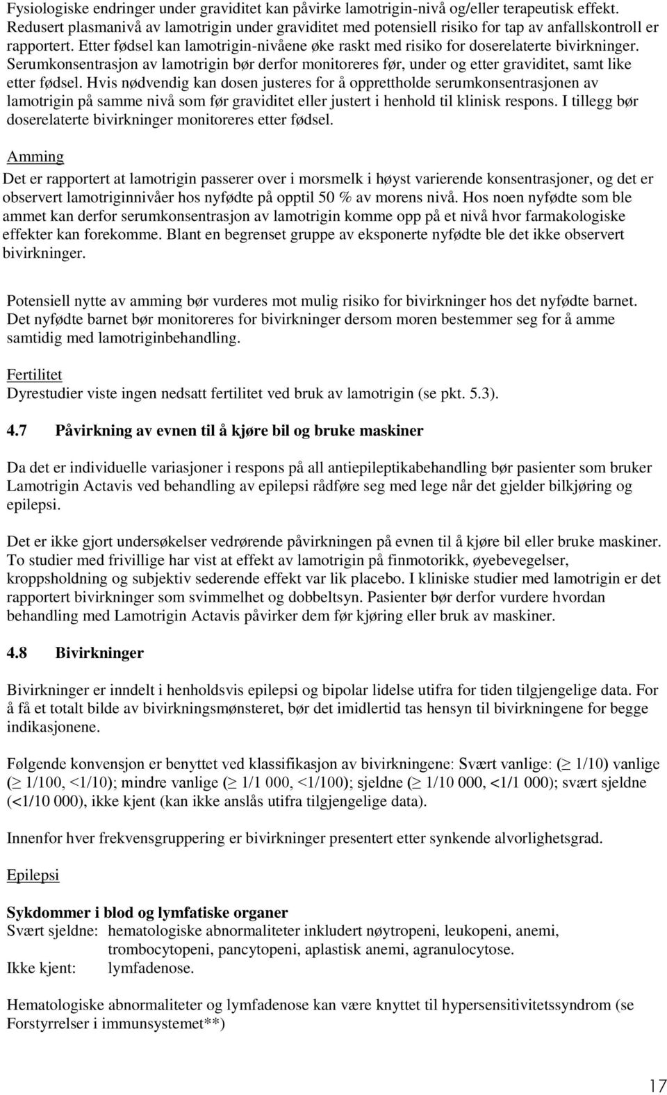 Etter fødsel kan lamotrigin-nivåene øke raskt med risiko for doserelaterte bivirkninger. Serumkonsentrasjon av lamotrigin bør derfor monitoreres før, under og etter graviditet, samt like etter fødsel.