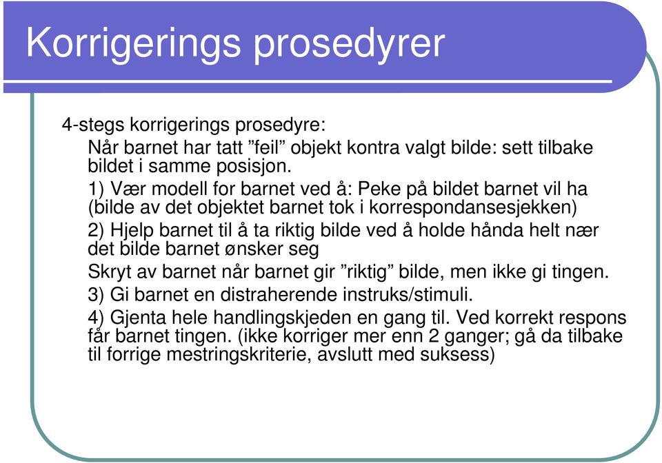 holde hånda helt nær det bilde barnet ønsker seg Skryt av barnet når barnet gir riktig bilde, men ikke gi tingen. 3) Gi barnet en distraherende instruks/stimuli.