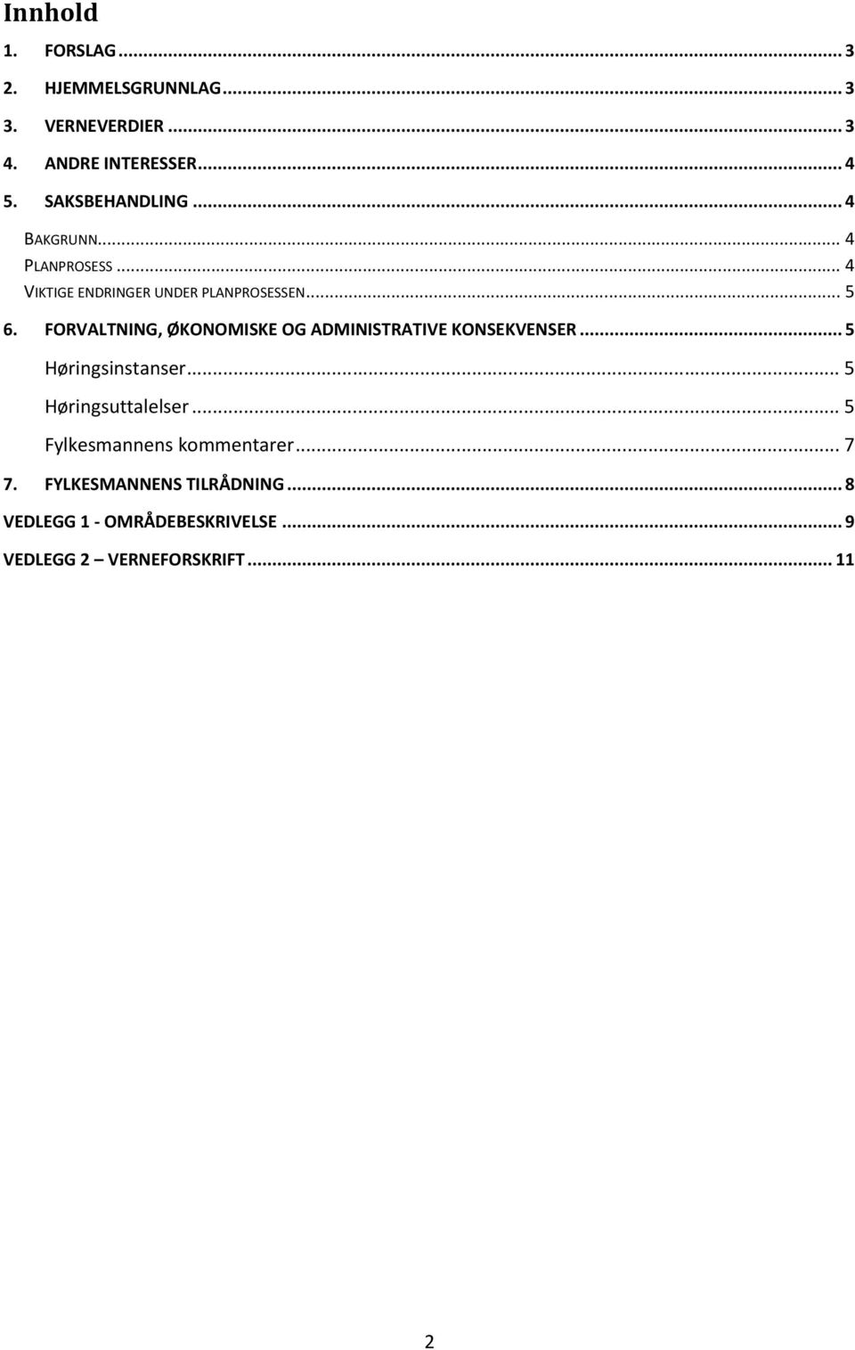 FORVALTNING, ØKONOMISKE OG ADMINISTRATIVE KONSEKVENSER... 5 Høringsinstanser... 5 Høringsuttalelser.