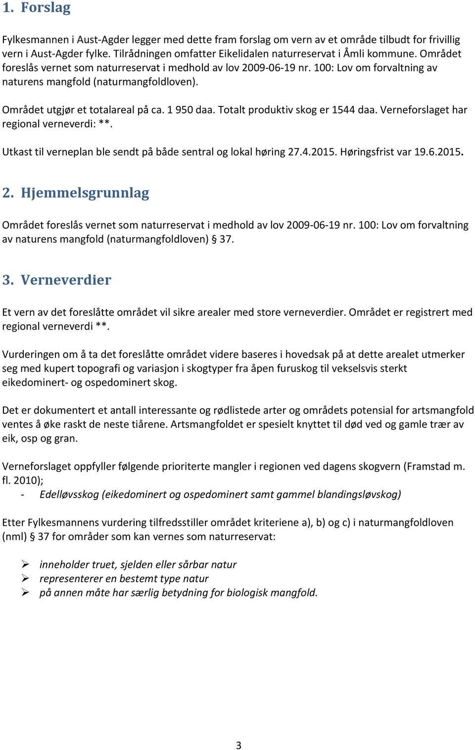 Totalt produktiv skog er 1544 daa. Verneforslaget har regional verneverdi: **. Utkast til verneplan ble sendt på både sentral og lokal høring 27