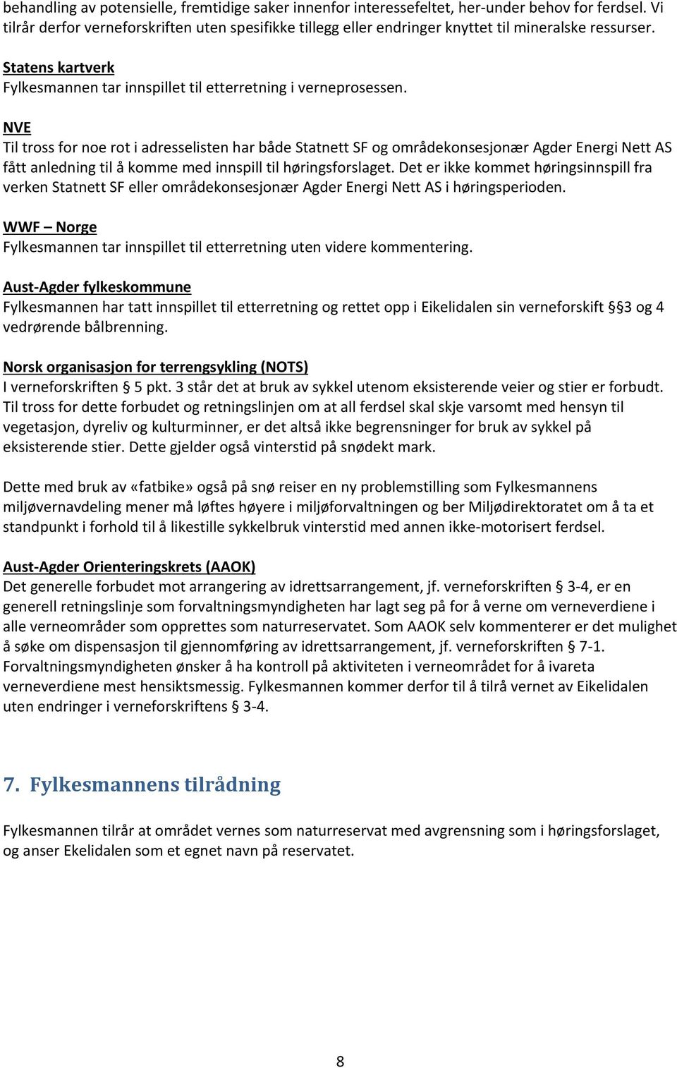 NVE Til tross for noe rot i adresselisten har både Statnett SF og områdekonsesjonær Agder Energi Nett AS fått anledning til å komme med innspill til høringsforslaget.