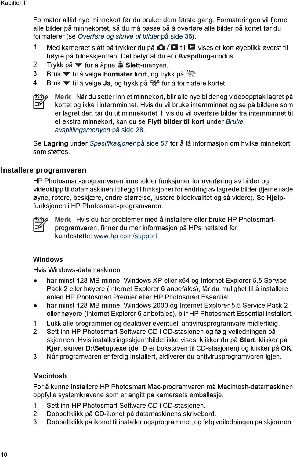 Med kameraet slått på trykker du på til vises et kort øyeblikk øverst til høyre på bildeskjermen. Det betyr at du er i Avspilling-modus. 2. Trykk på for å åpne Slett-menyen. 3.