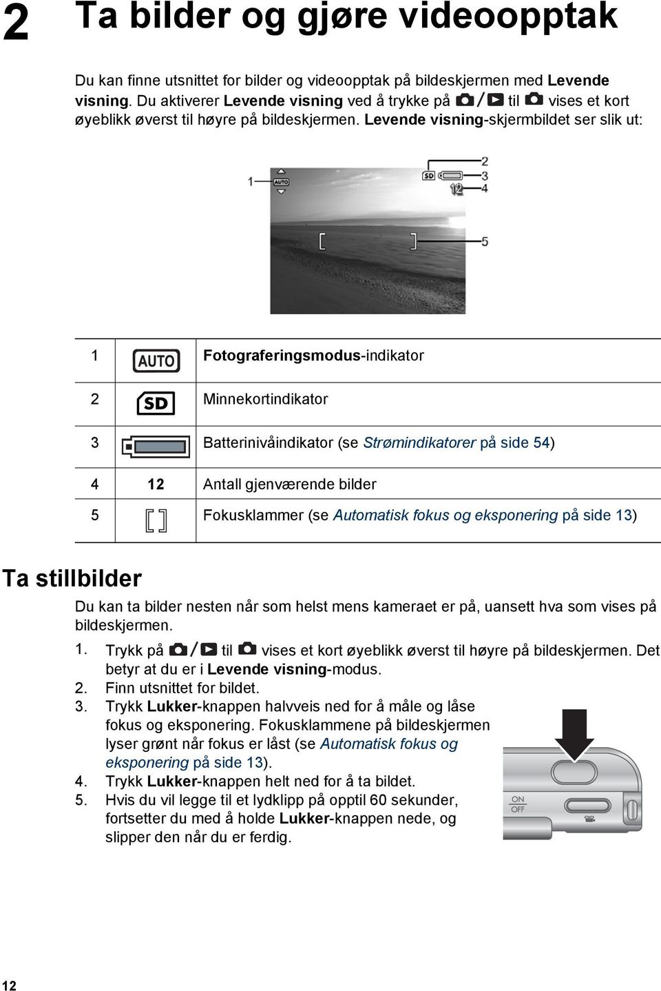 Levende visning-skjermbildet ser slik ut: 1 Fotograferingsmodus-indikator 2 Minnekortindikator 3 Batterinivåindikator (se Strømindikatorer på side 54) 4 12 Antall gjenværende bilder 5 Fokusklammer