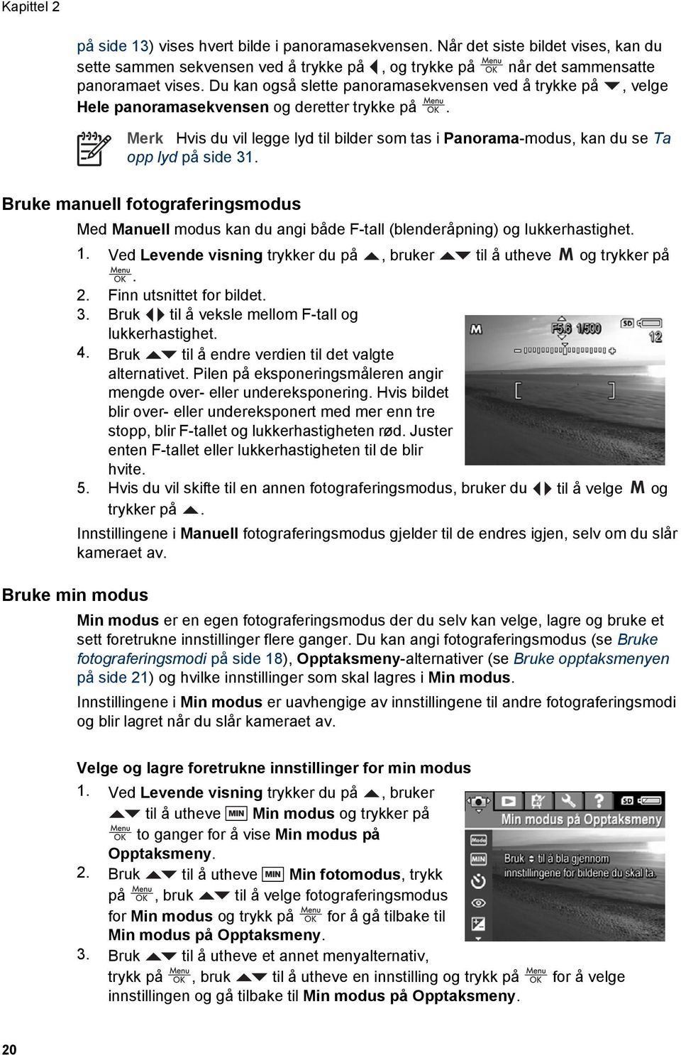 Merk Hvis du vil legge lyd til bilder som tas i Panorama-modus, kan du se Ta opp lyd på side 31.