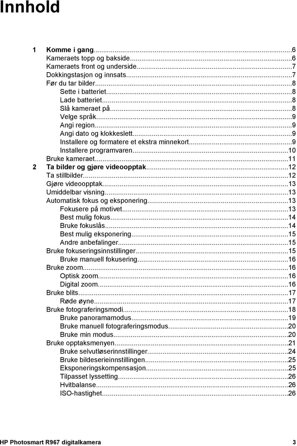 ..12 Ta stillbilder...12 Gjøre videoopptak...13 Umiddelbar visning...13 Automatisk fokus og eksponering...13 Fokusere på motivet...13 Best mulig fokus...14 Bruke fokuslås...14 Best mulig eksponering.