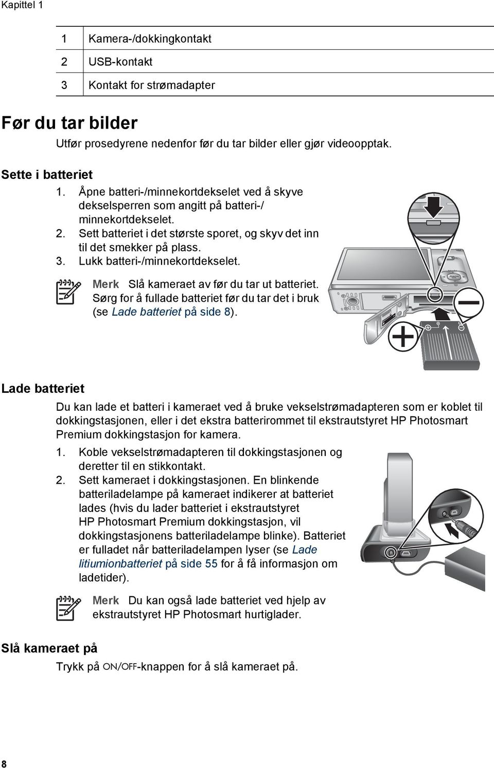 Lukk batteri-/minnekortdekselet. Merk Slå kameraet av før du tar ut batteriet. Sørg for å fullade batteriet før du tar det i bruk (se Lade batteriet på side 8).