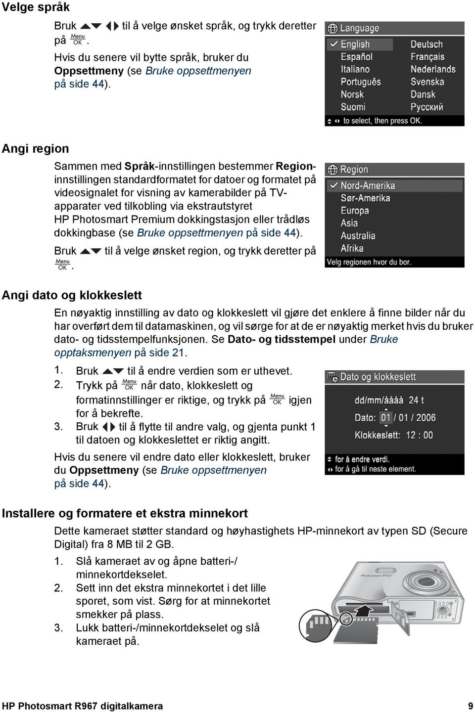 ekstrautstyret HP Photosmart Premium dokkingstasjon eller trådløs dokkingbase (se Bruke oppsettmenyen på side 44). Bruk til å velge ønsket region, og trykk deretter på.