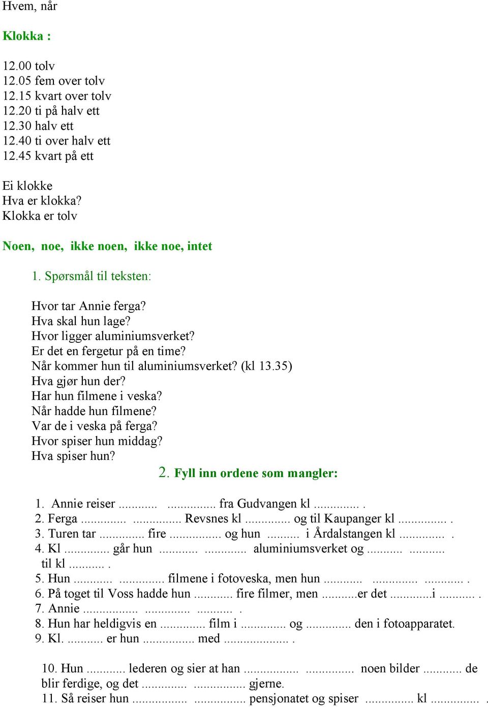 Når kommer hun til aluminiumsverket? (kl 13.35) Hva gjør hun der? Har hun filmene i veska? Når hadde hun filmene? Var de i veska på ferga? Hvor spiser hun middag? Hva spiser hun? 2.