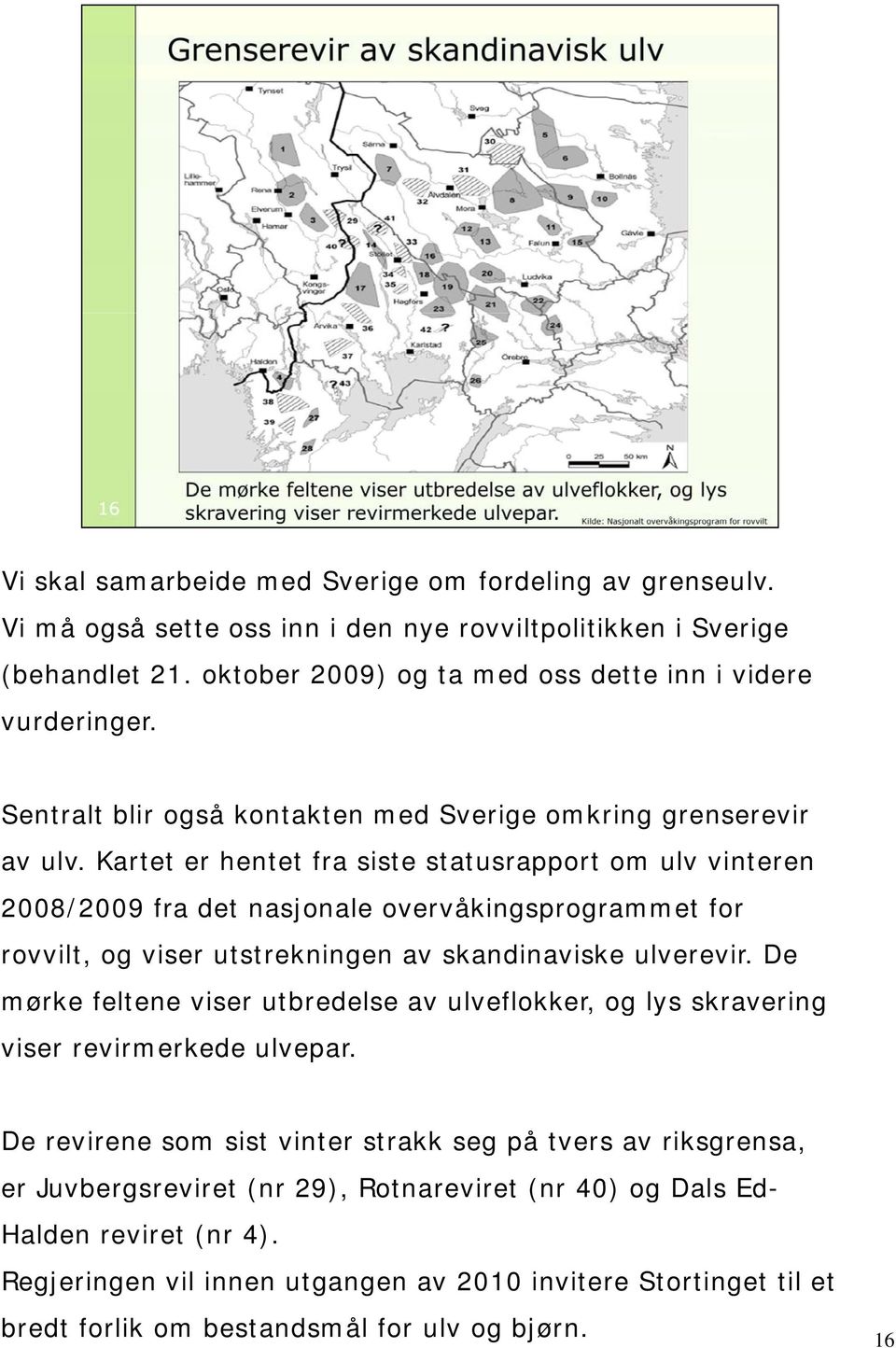 Kartet er hentet fra siste statusrapport om ulv vinteren 2008/2009 fra det nasjonale overvåkingsprogrammet for rovvilt, og viser utstrekningen av skandinaviske ulverevir.