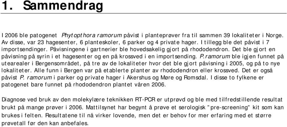 Det ble gjort en påvisning på syrin i et hagesenter og en på krossved i en importsending. P.