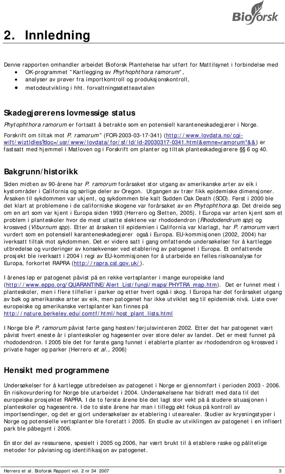 forvaltningsstøtteavtalen Skadegjørerens lovmessige status Phytophthora ramorum er fortsatt å betrakte som en potensiell karanteneskadegjører i Norge. Forskrift om tiltak mot P.