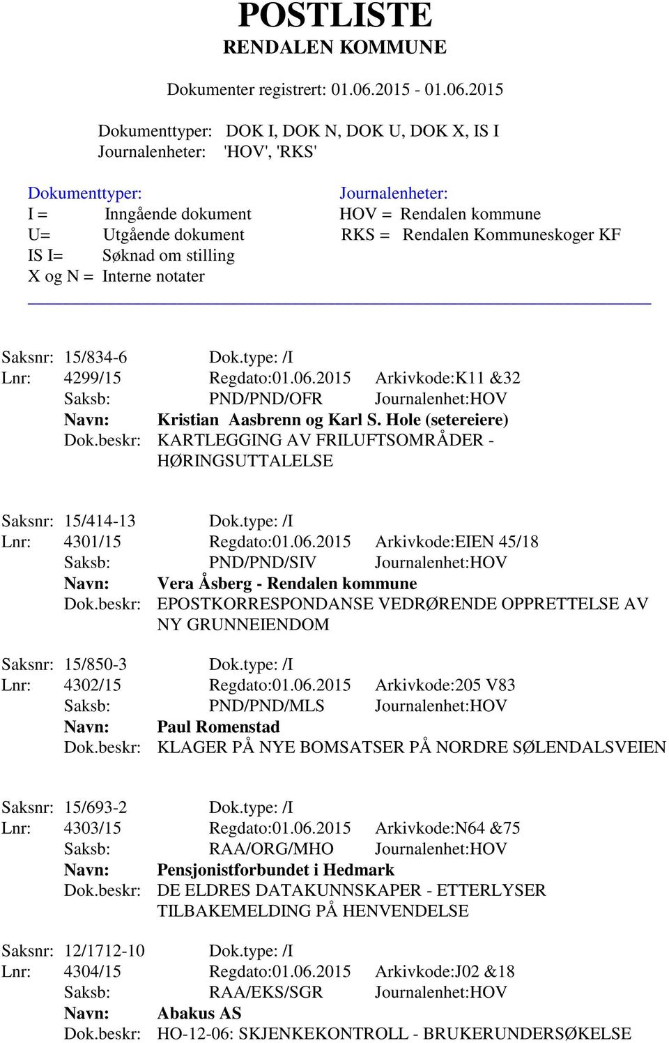 2015 Arkivkode:EIEN 45/18 Saksb: PND/PND/SIV Journalenhet:HOV Navn: Vera Åsberg - Rendalen kommune Dok.beskr: EPOSTKORRESPONDANSE VEDRØRENDE OPPRETTELSE AV NY GRUNNEIENDOM Saksnr: 15/850-3 Dok.