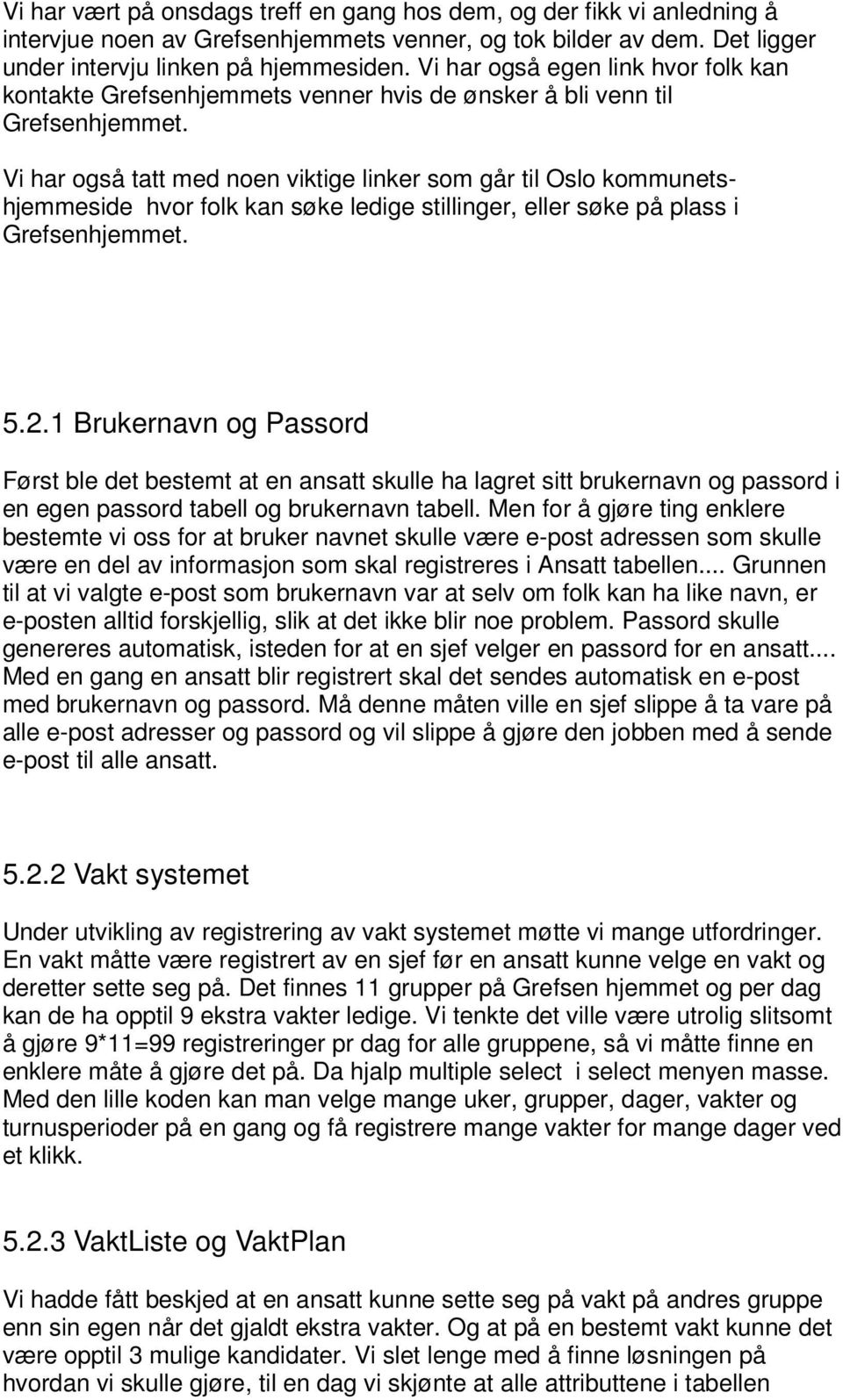 Vi har også tatt med noen viktige linker som går til Oslo kommunetshjemmeside hvor folk kan søke ledige stillinger, eller søke på plass i Grefsenhjemmet. 5.2.