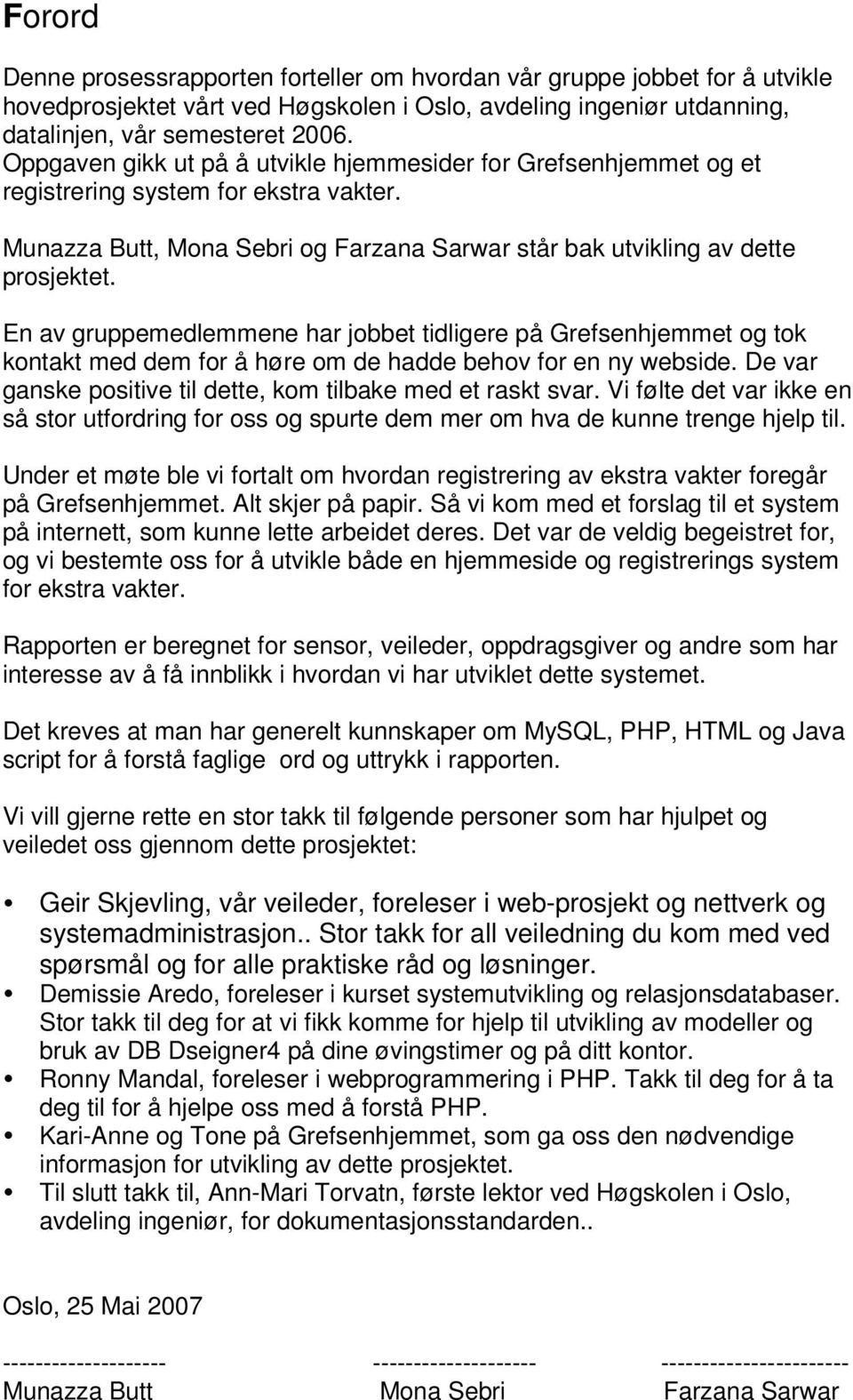 En av gruppemedlemmene har jobbet tidligere på Grefsenhjemmet og tok kontakt med dem for å høre om de hadde behov for en ny webside. De var ganske positive til dette, kom tilbake med et raskt svar.