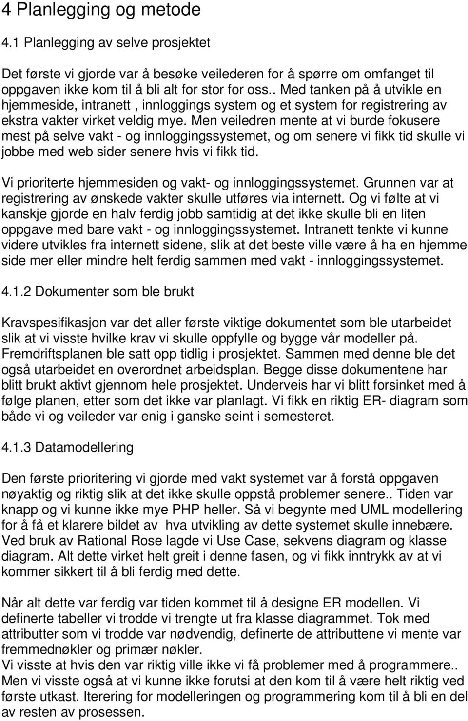 Men veiledren mente at vi burde fokusere mest på selve vakt - og innloggingssystemet, og om senere vi fikk tid skulle vi jobbe med web sider senere hvis vi fikk tid.