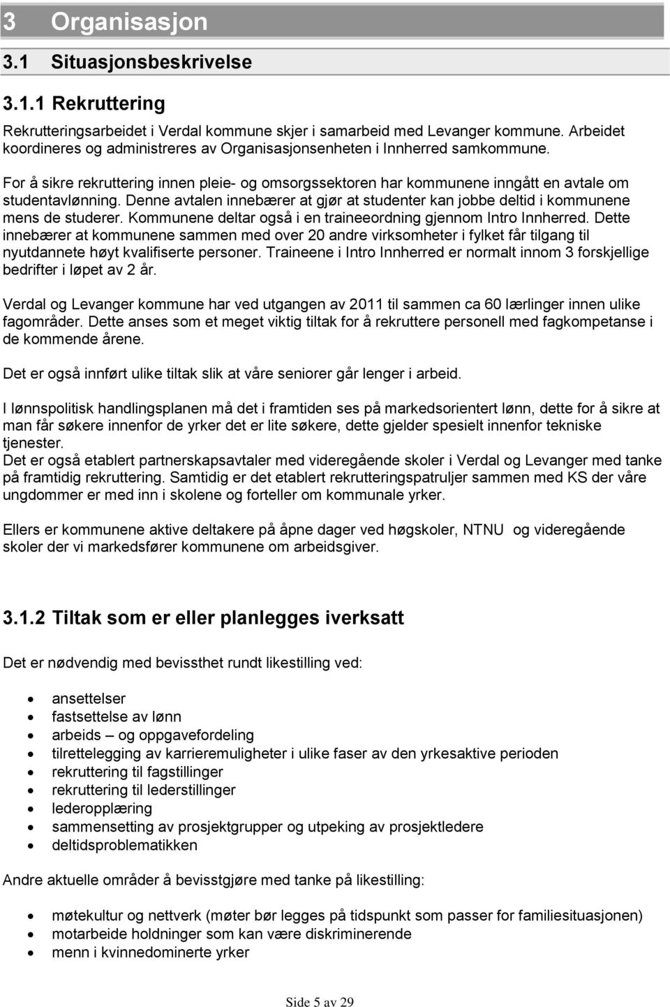 Denne avtalen innebærer at gjør at studenter kan jobbe deltid i kommunene mens de studerer. Kommunene deltar også i en traineeordning gjennom Intro Innherred.