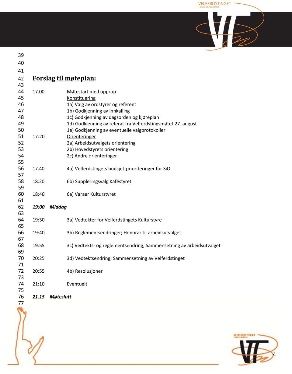 august 1e) Godkjenning av eventuelle valgprotokoller 17:20 Orienteringer 2a) Arbeidsutvalgets orientering 2b) Hovedstyrets orientering 2c) Andre orienteringer 17.