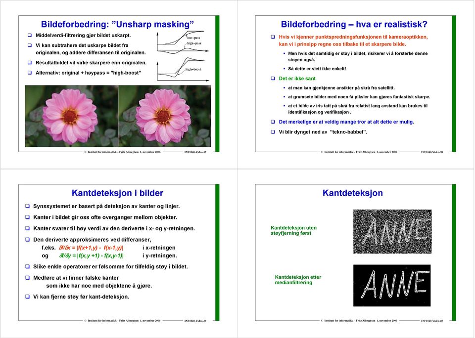 Alternativ: original + høypass = high-boost Hvis vi kjenner punktspredningsfunksjonen til kameraoptikken, kan vi i prinsipp regne oss tilbake til et skarpere bilde.