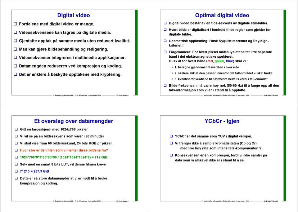 Optimal digital video Digital video består av en tids-sekvens av digitale still-bilder. Hvert bilde er digitalisert i henhold til de regler som gjelder for digitale bilder.