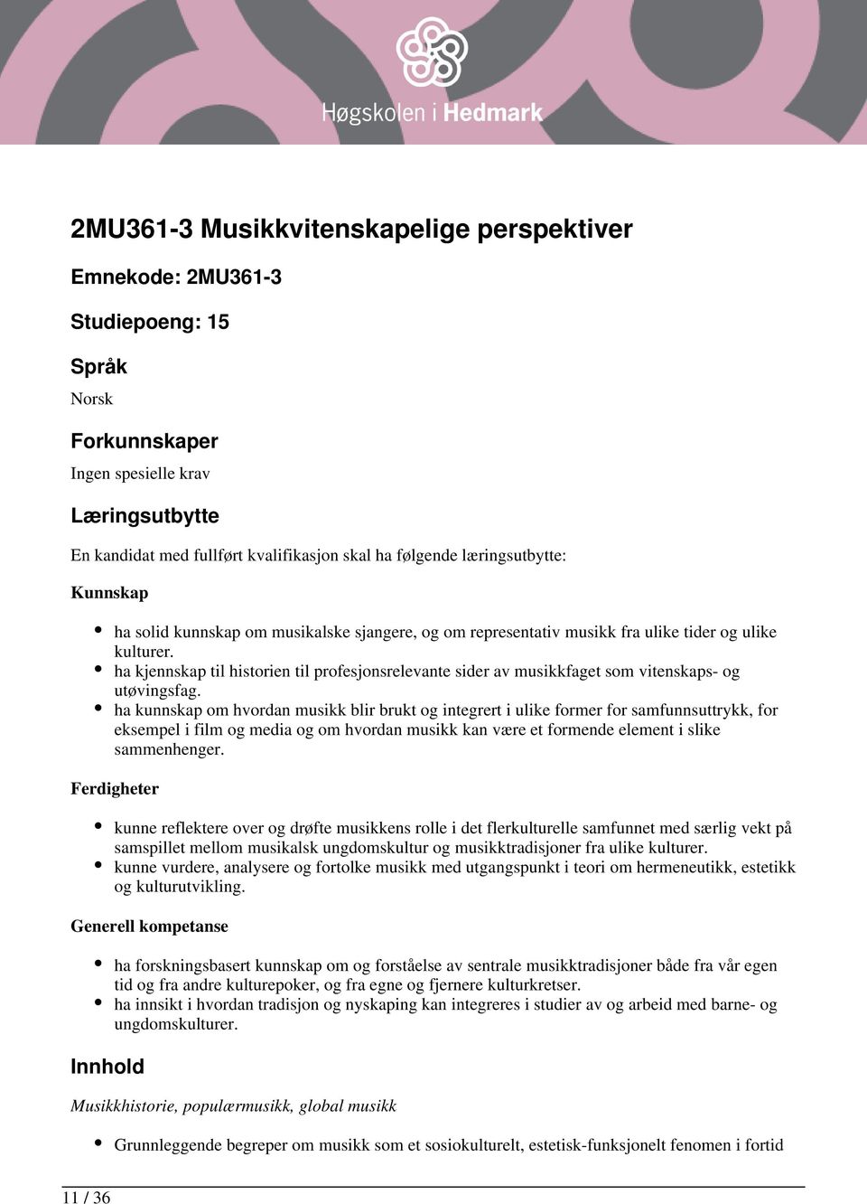 ha kjennskap til historien til profesjonsrelevante sider av musikkfaget som vitenskaps- og utøvingsfag.