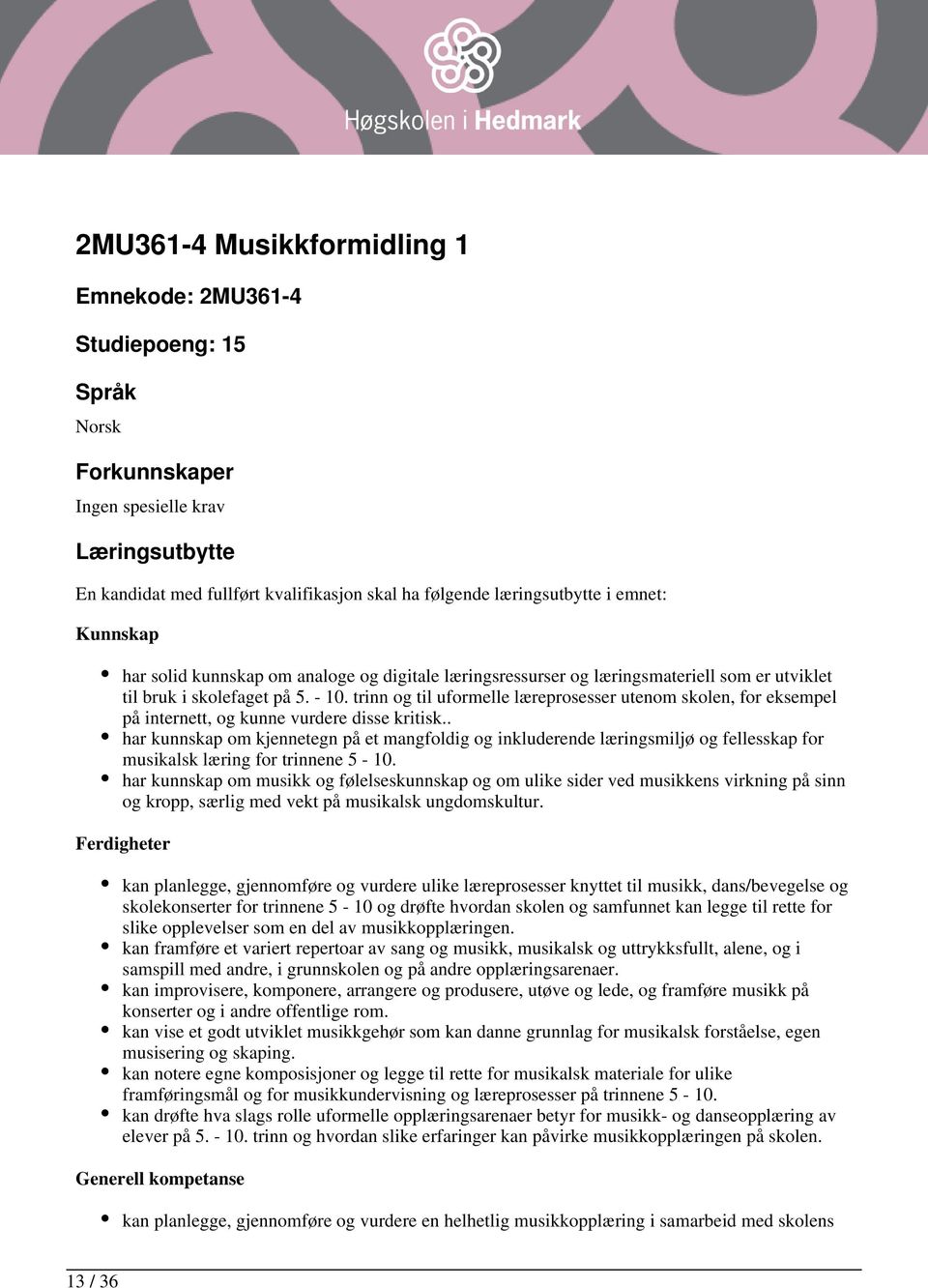 trinn og til uformelle læreprosesser utenom skolen, for eksempel på internett, og kunne vurdere disse kritisk.