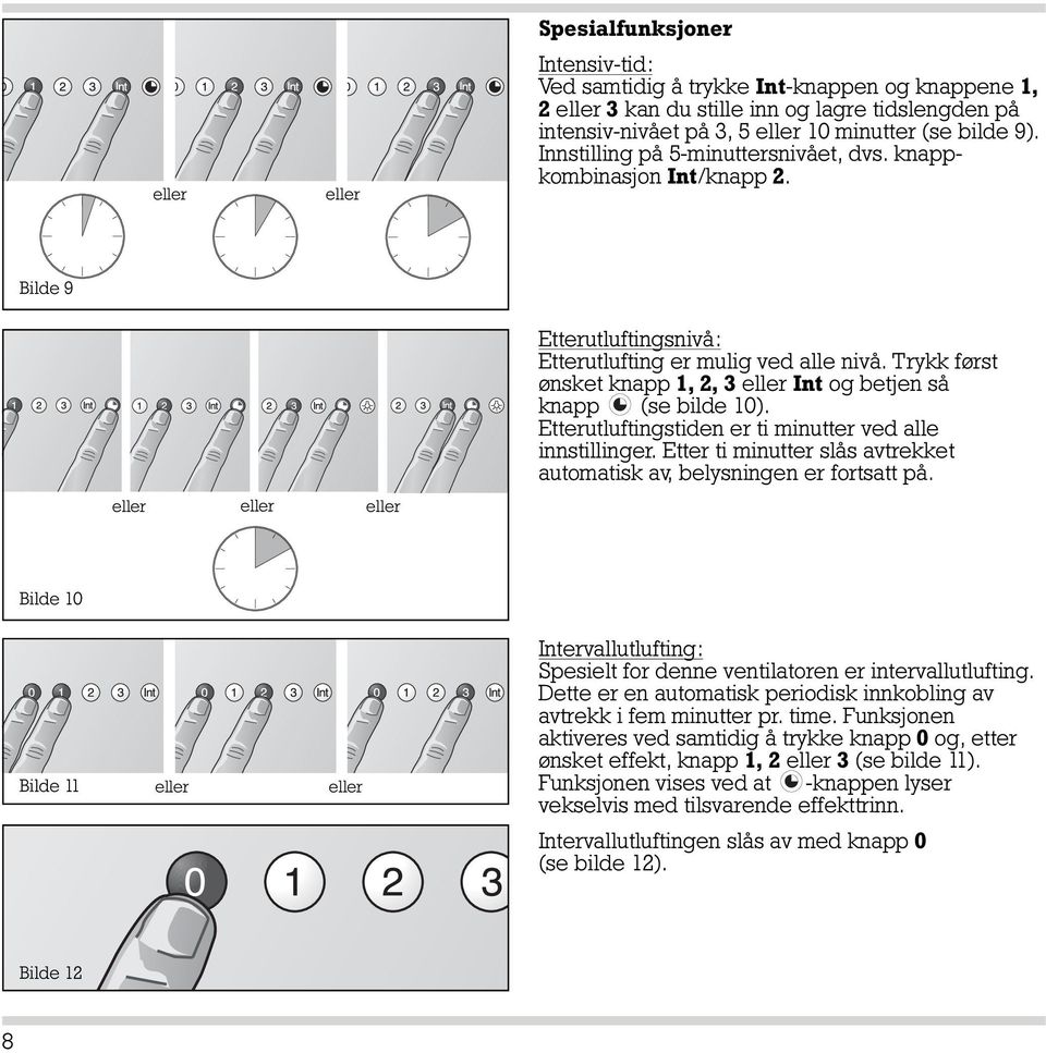 Trykk først ønsket knapp 1, 2, 3 eller Int og betjen så knapp (se bilde 10). Etterutluftingstiden er ti minutter ved alle innstillinger.