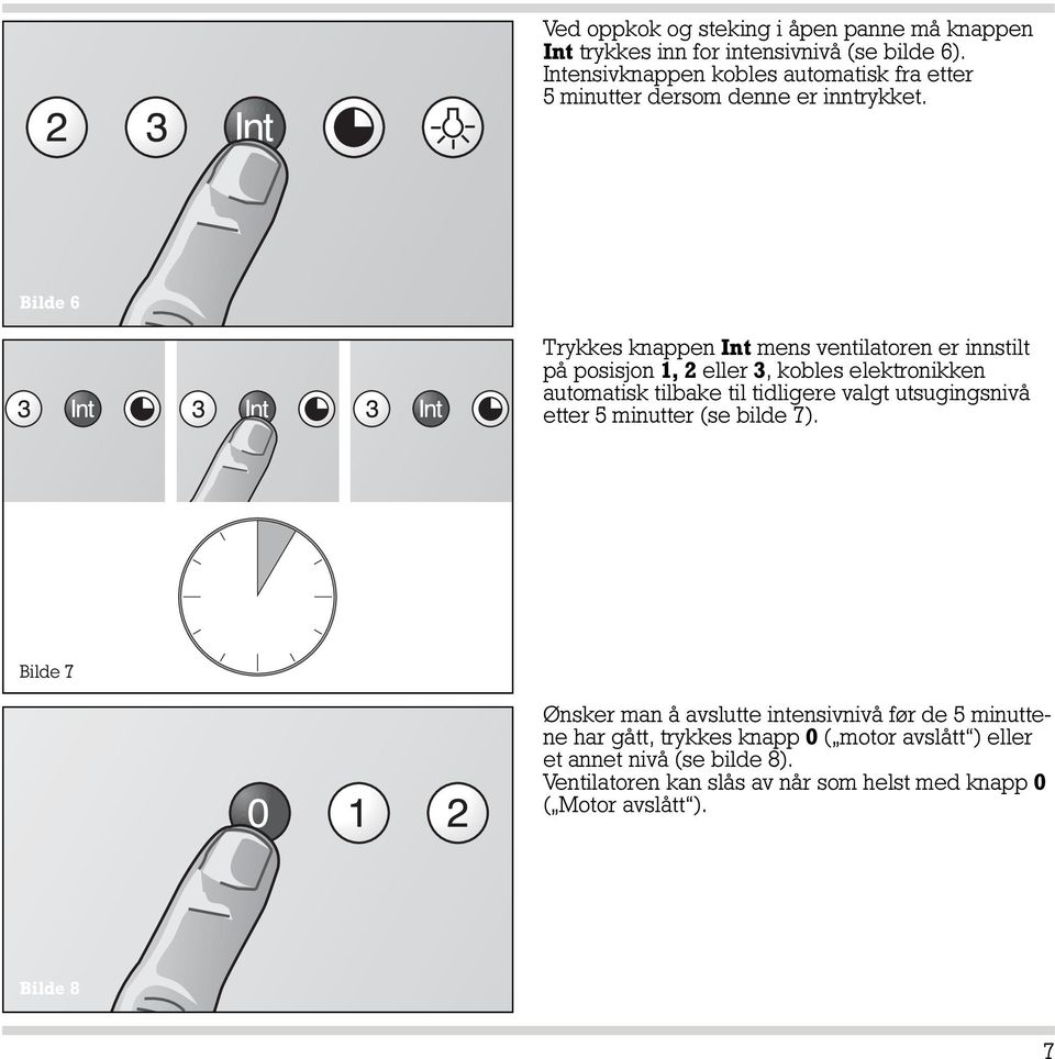 Bilde 6 Trykkes knappen Int mens ventilatoren er innstilt på posisjon 1, 2 eller 3, kobles elektronikken automatisk tilbake til tidligere valgt