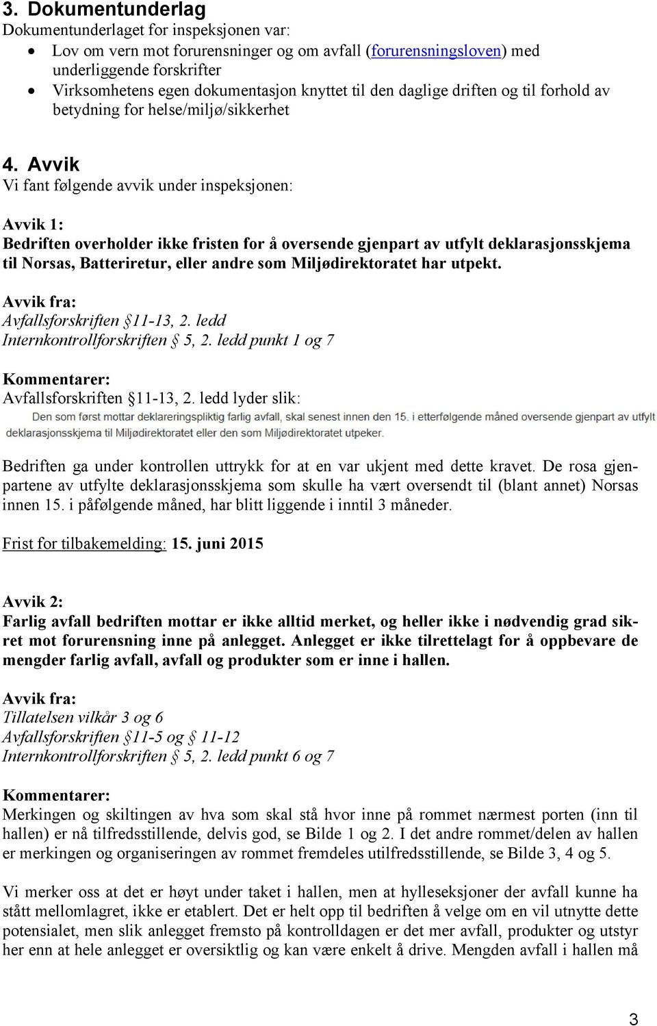 Avvik Vi fant følgende avvik under inspeksjonen: Avvik 1: Bedriften overholder ikke fristen for å oversende gjenpart av utfylt deklarasjonsskjema til Norsas, Batteriretur, eller andre som