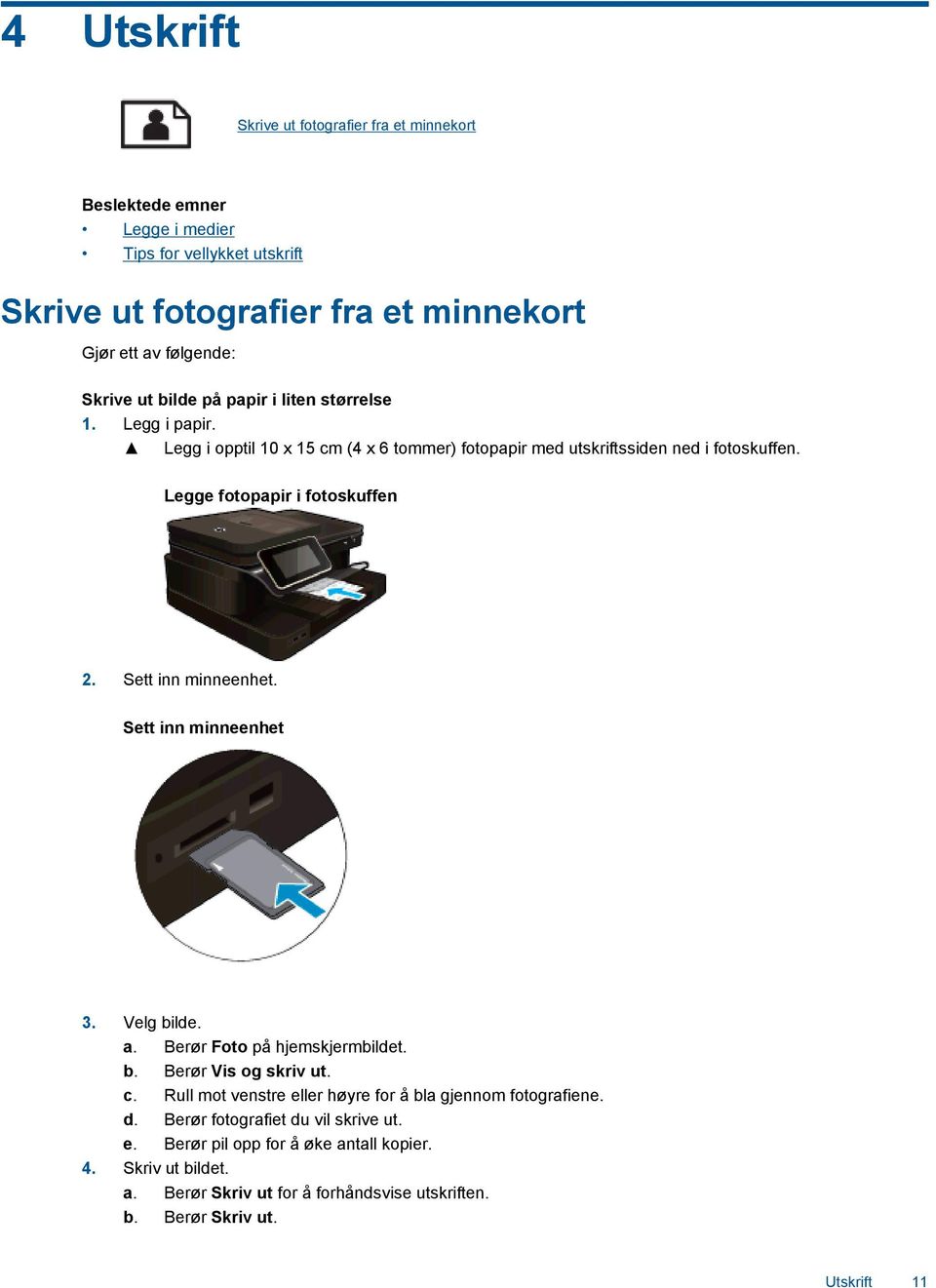 Sett inn minneenhet. Sett inn minneenhet 3. Velg bilde. a. Berør Foto på hjemskjermbildet. b. Berør Vis og skriv ut. c.