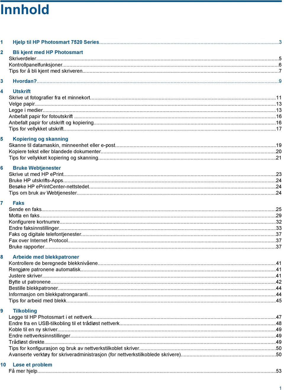 ..16 Tips for vellykket utskrift...17 5 Kopiering og skanning Skanne til datamaskin, minneenhet eller e-post...19 Kopiere tekst eller blandede dokumenter...20 Tips for vellykket kopiering og skanning.