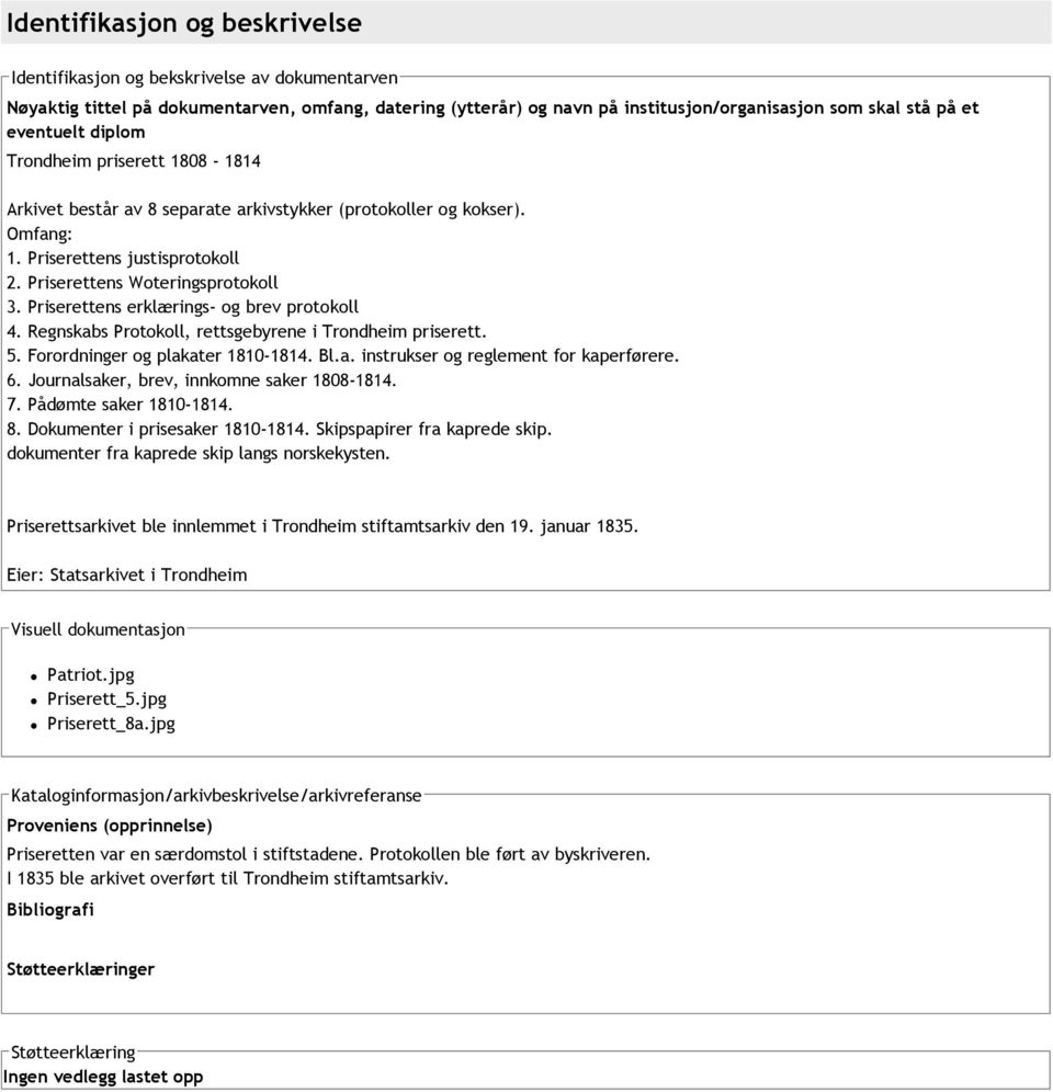 Priserettens erklærings og brev protokoll 4. Regnskabs Protokoll, rettsgebyrene i Trondheim priserett. 5. Forordninger og plakater 1810 1814. Bl.a. instrukser og reglement for kaperførere. 6.