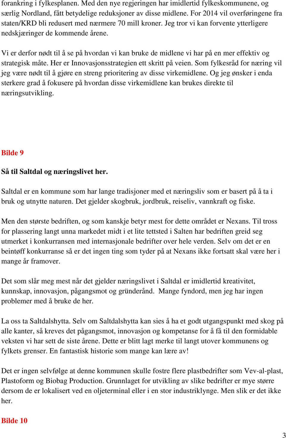 Vi er derfor nødt til å se på hvordan vi kan bruke de midlene vi har på en mer effektiv og strategisk måte. Her er Innovasjonsstrategien ett skritt på veien.