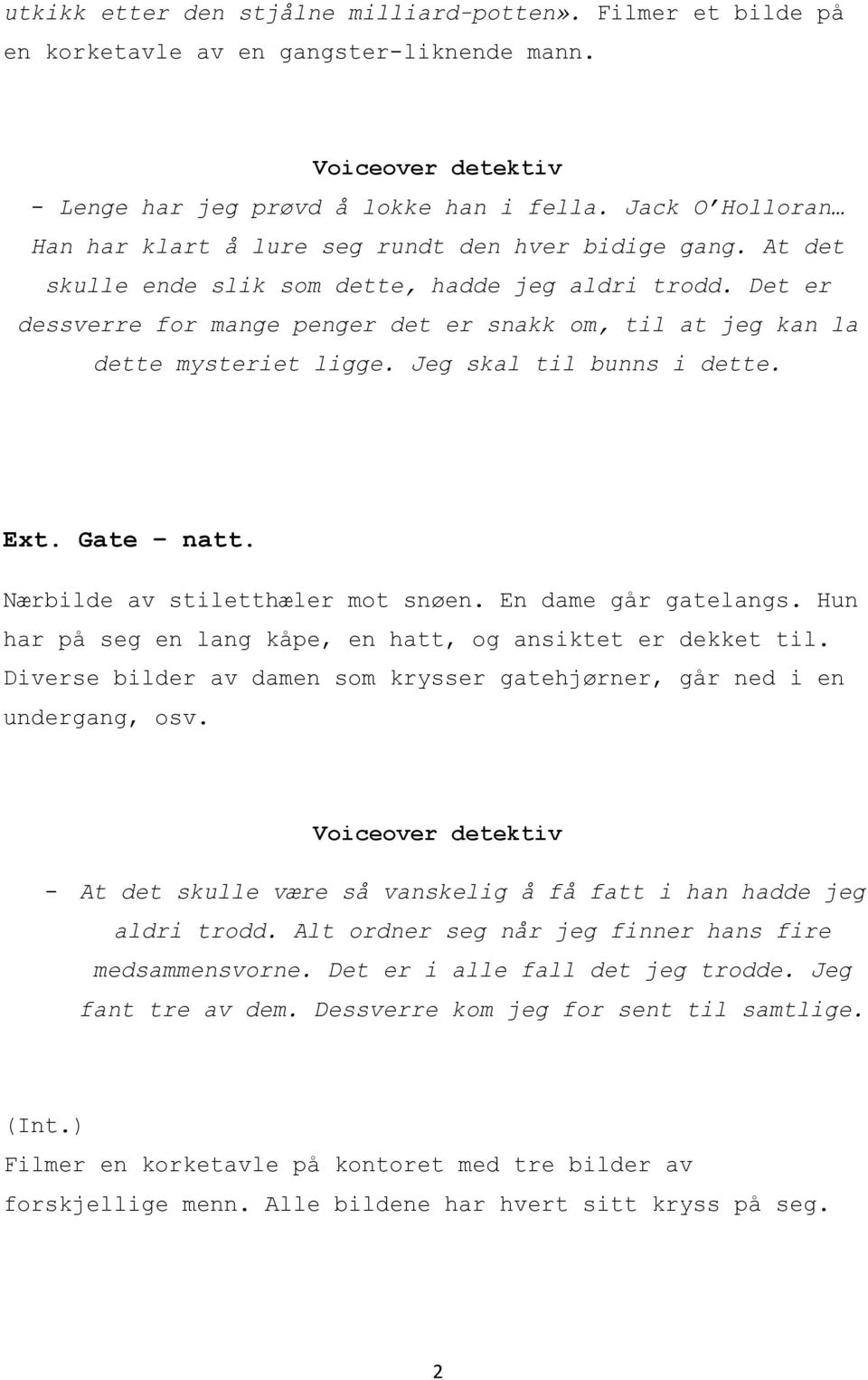 Det er dessverre for mange penger det er snakk om, til at jeg kan la dette mysteriet ligge. Jeg skal til bunns i dette. Ext. Gate natt. Nærbilde av stiletthæler mot snøen. En dame går gatelangs.