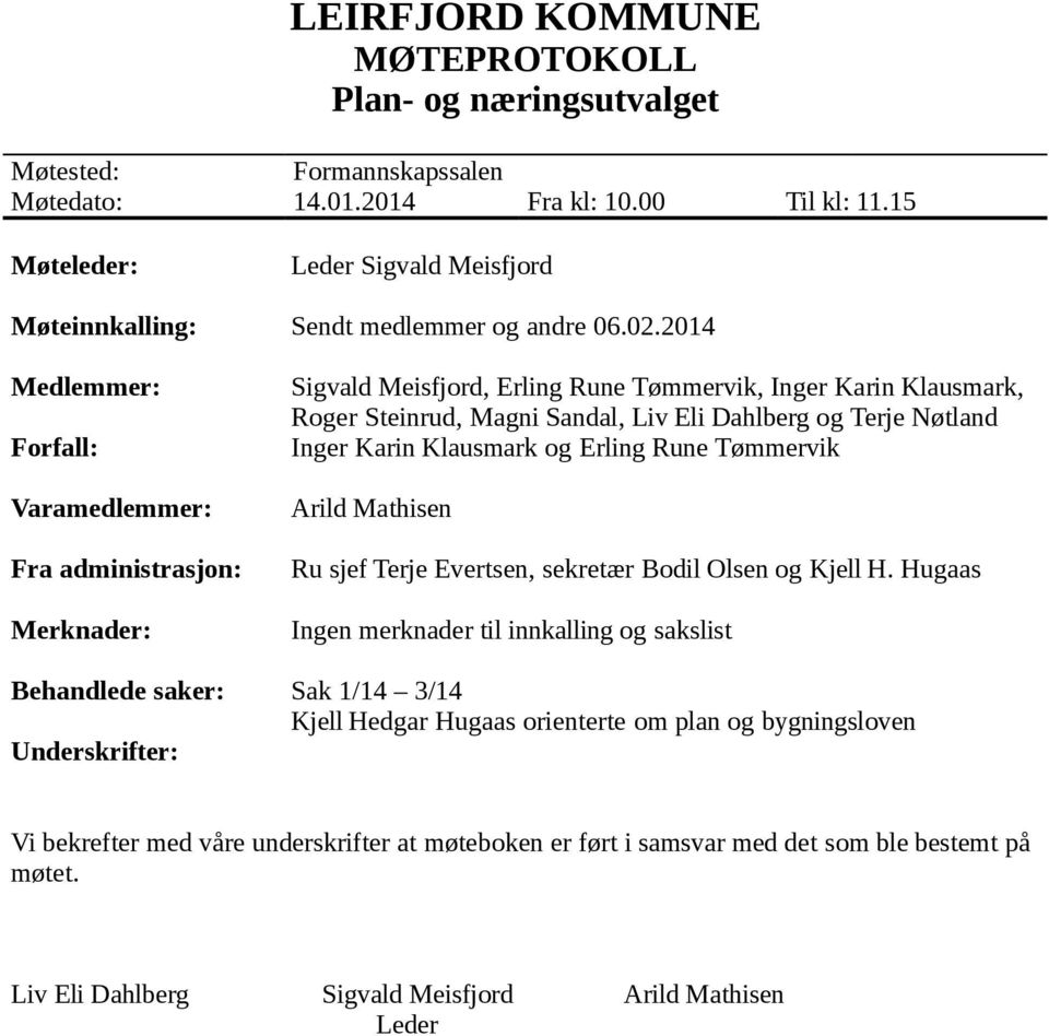 2014 Medlemmer: Forfall: Varamedlemmer: Fra administrasjon: Merknader: Sigvald Meisfjord, Erling Rune Tømmervik, Inger Karin Klausmark, Roger Steinrud, Magni Sandal, Liv Eli Dahlberg og Terje Nøtland