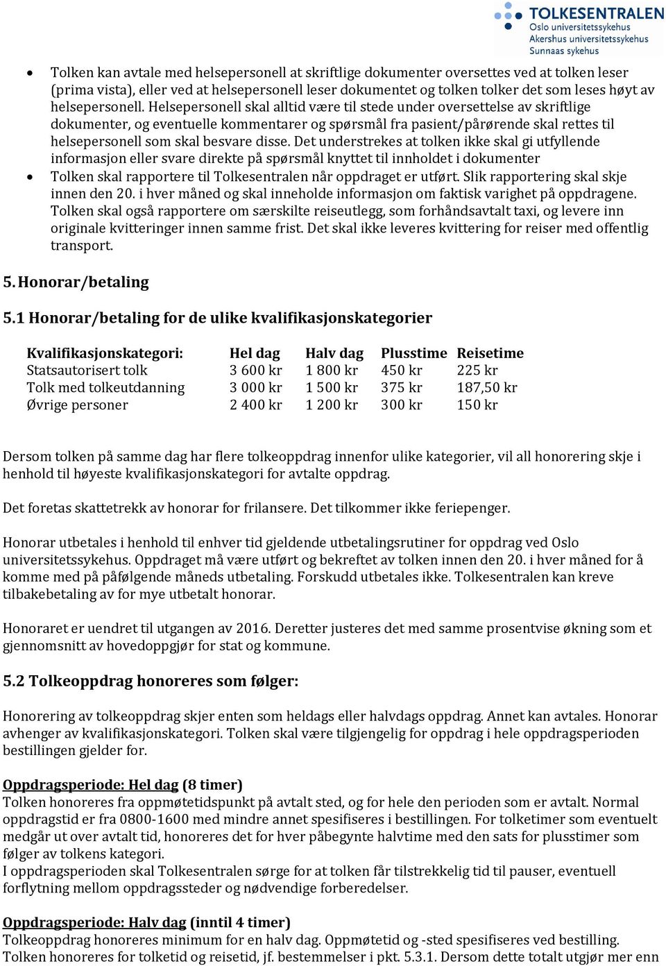 Helsepersonell skal alltid være til stede under oversettelse av skriftlige dokumenter, og eventuelle kommentarer og spørsmål fra pasient/pårørende skal rettes til helsepersonell som skal besvare