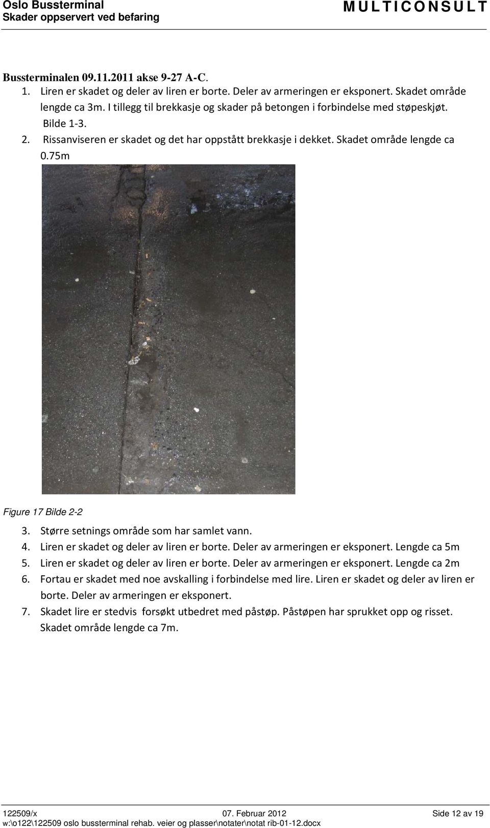 75m Figure 17 Bilde 2-2 3. Større setnings område som har samlet vann. 4. Liren er skadet og deler av liren er borte. Deler av armeringen er eksponert. Lengde ca 5m 5.