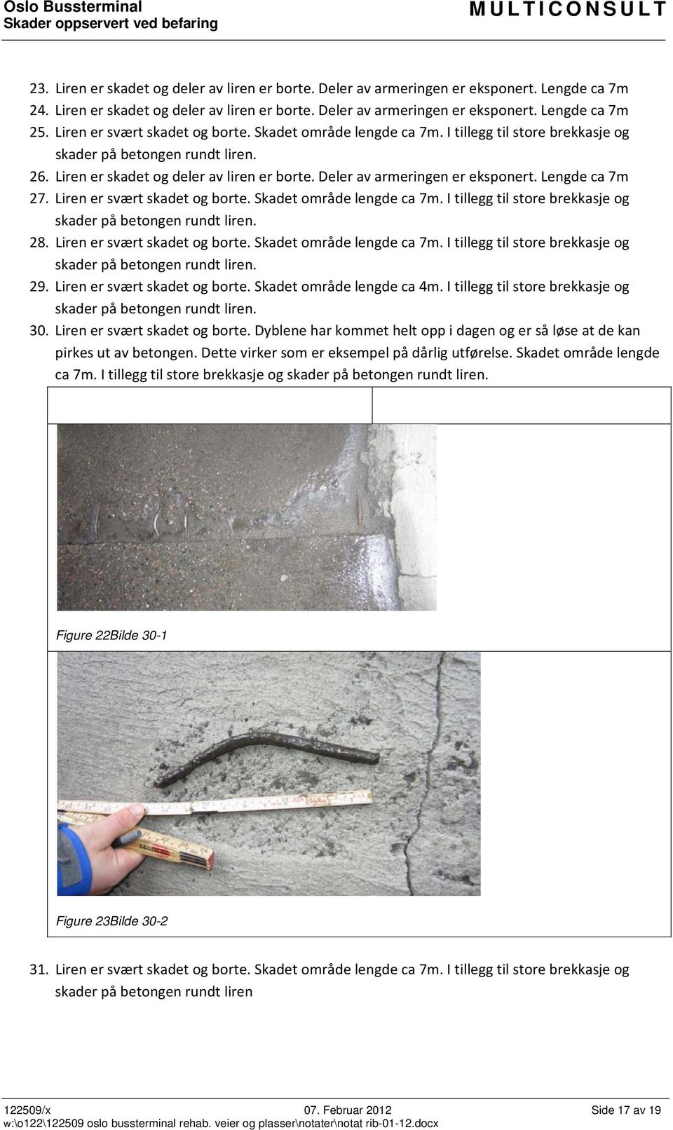 Deler av armeringen er eksponert. Lengde ca 7m 27. Liren er svært skadet og borte. Skadet område lengde ca 7m. I tillegg til store brekkasje og skader på betongen rundt liren. 28.