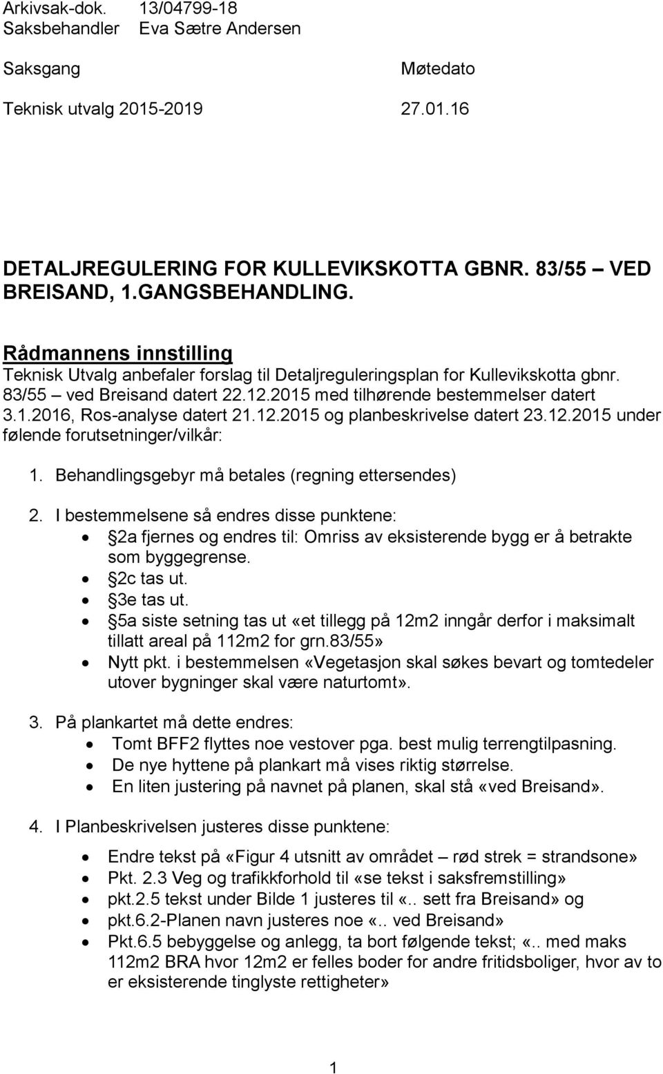 12.2015 og planbeskrivelse datert 23.12.2015 under følende forutsetninger/vilkår: 1. Behandlingsgebyr må betales (regning ettersendes) 2.