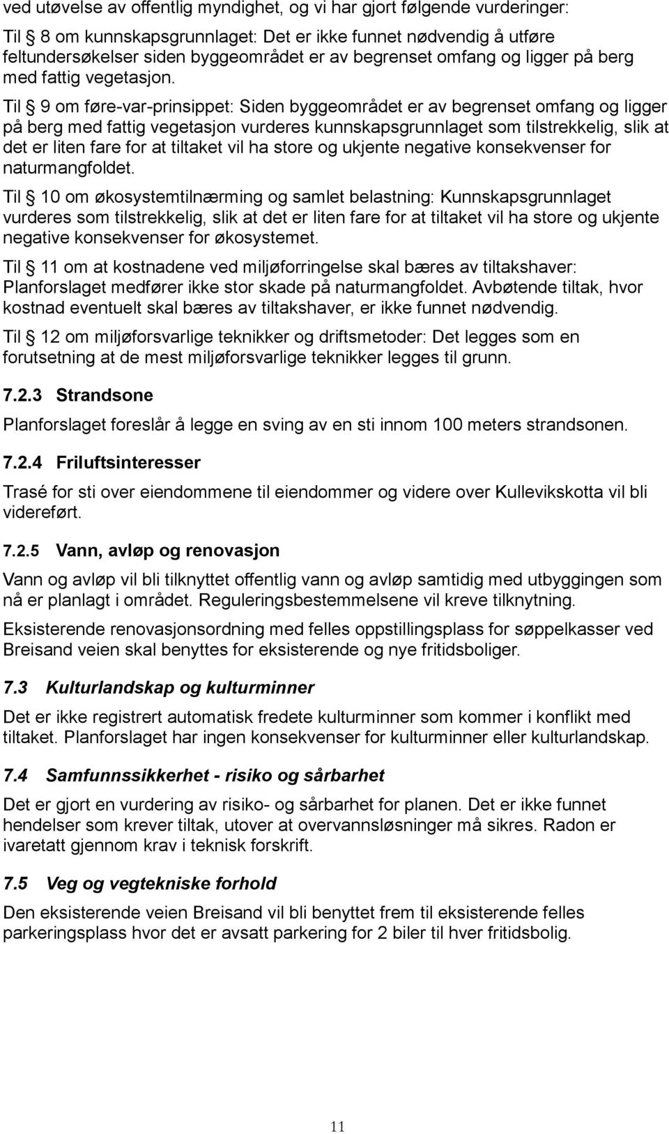 Til 9 om føre-var-prinsippet: Siden byggeområdet er av begrenset omfang og ligger på berg med fattig vegetasjon vurderes kunnskapsgrunnlaget som tilstrekkelig, slik at det er liten fare for at