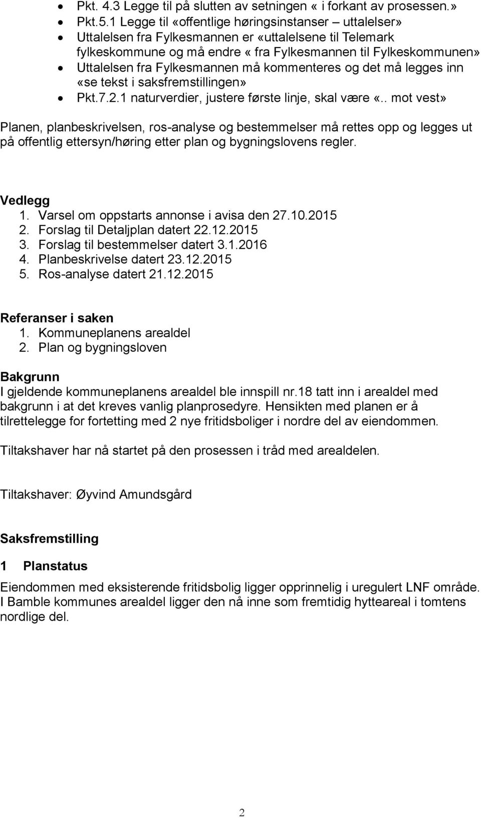 Fylkesmannen må kommenteres og det må legges inn «se tekst i saksfremstillingen» Pkt.7.2.1 naturverdier, justere første linje, skal være «.