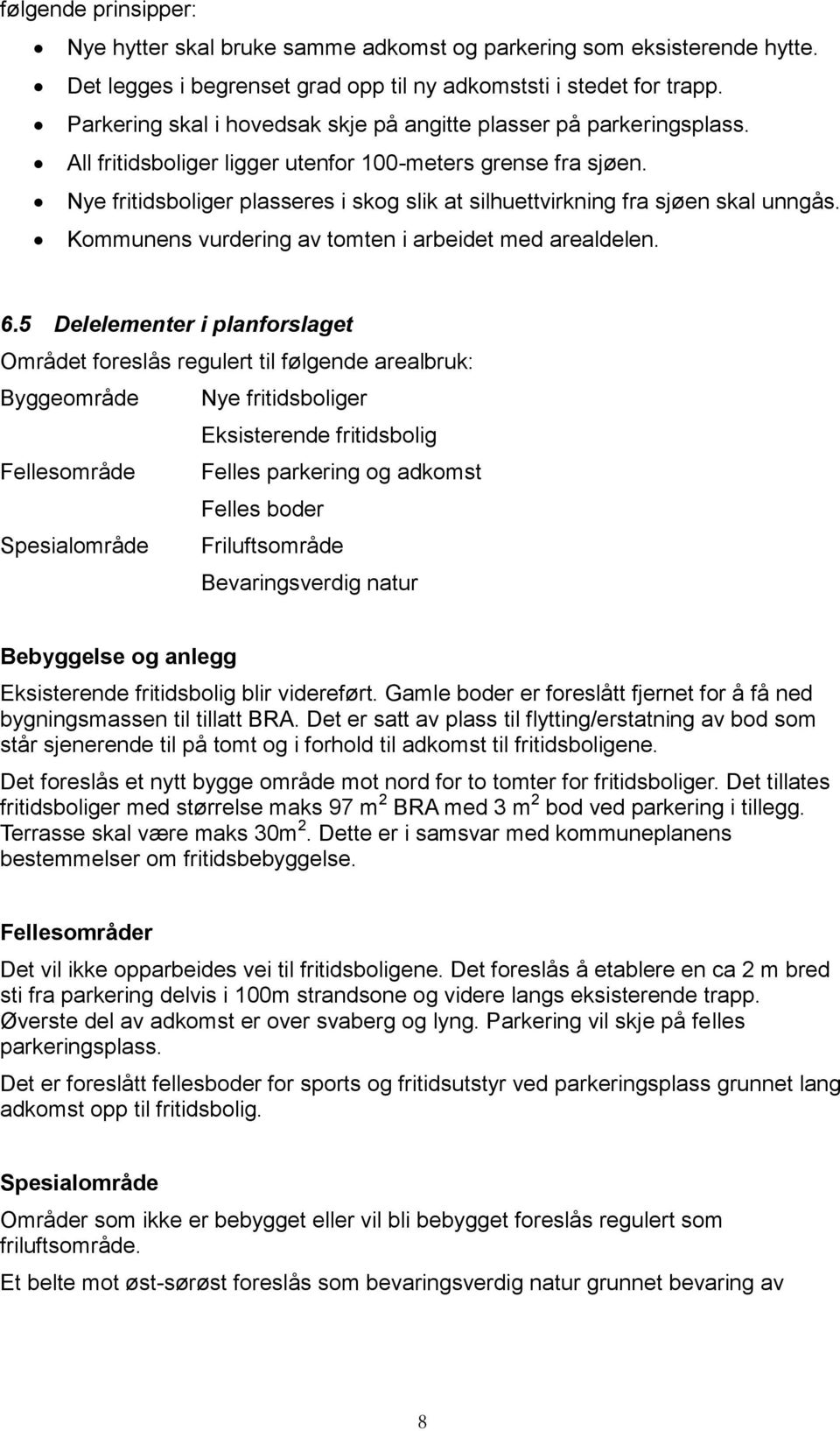 Nye fritidsboliger plasseres i skog slik at silhuettvirkning fra sjøen skal unngås. Kommunens vurdering av tomten i arbeidet med arealdelen. 6.