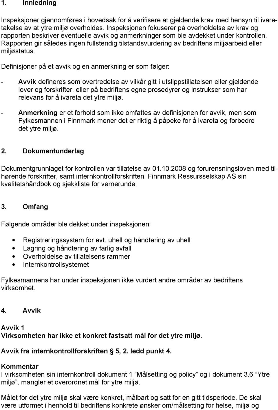 Rapporten gir således ingen fullstendig tilstandsvurdering av bedriftens miljøarbeid eller miljøstatus.