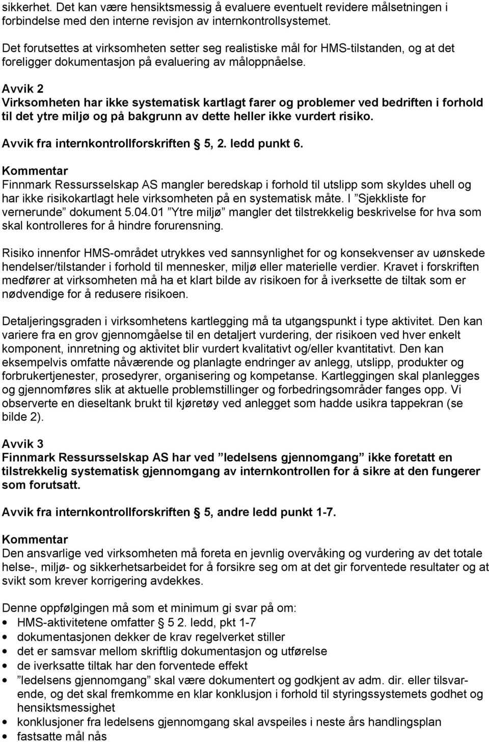 Avvik 2 Virksomheten har ikke systematisk kartlagt farer og problemer ved bedriften i forhold til det ytre miljø og på bakgrunn av dette heller ikke vurdert risiko.