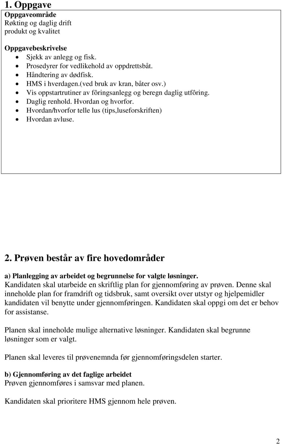 Prøven består av fire hovedområder a) Planlegging av arbeidet og begrunnelse for valgte løsninger. Kandidaten skal utarbeide en skriftlig plan for gjennomføring av prøven.