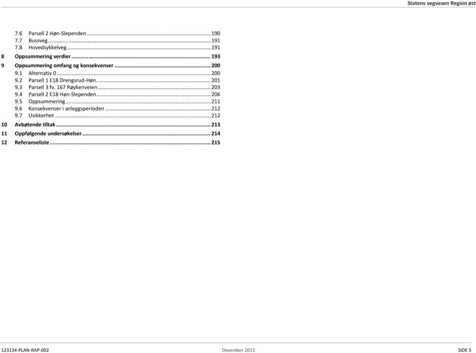 167 Røykenveien... 203 9.4 Parsell 2 E18 Høn-Slependen... 206 9.5 Oppsummering... 211 9.6 Konsekvenser i anleggsperioden... 212 9.
