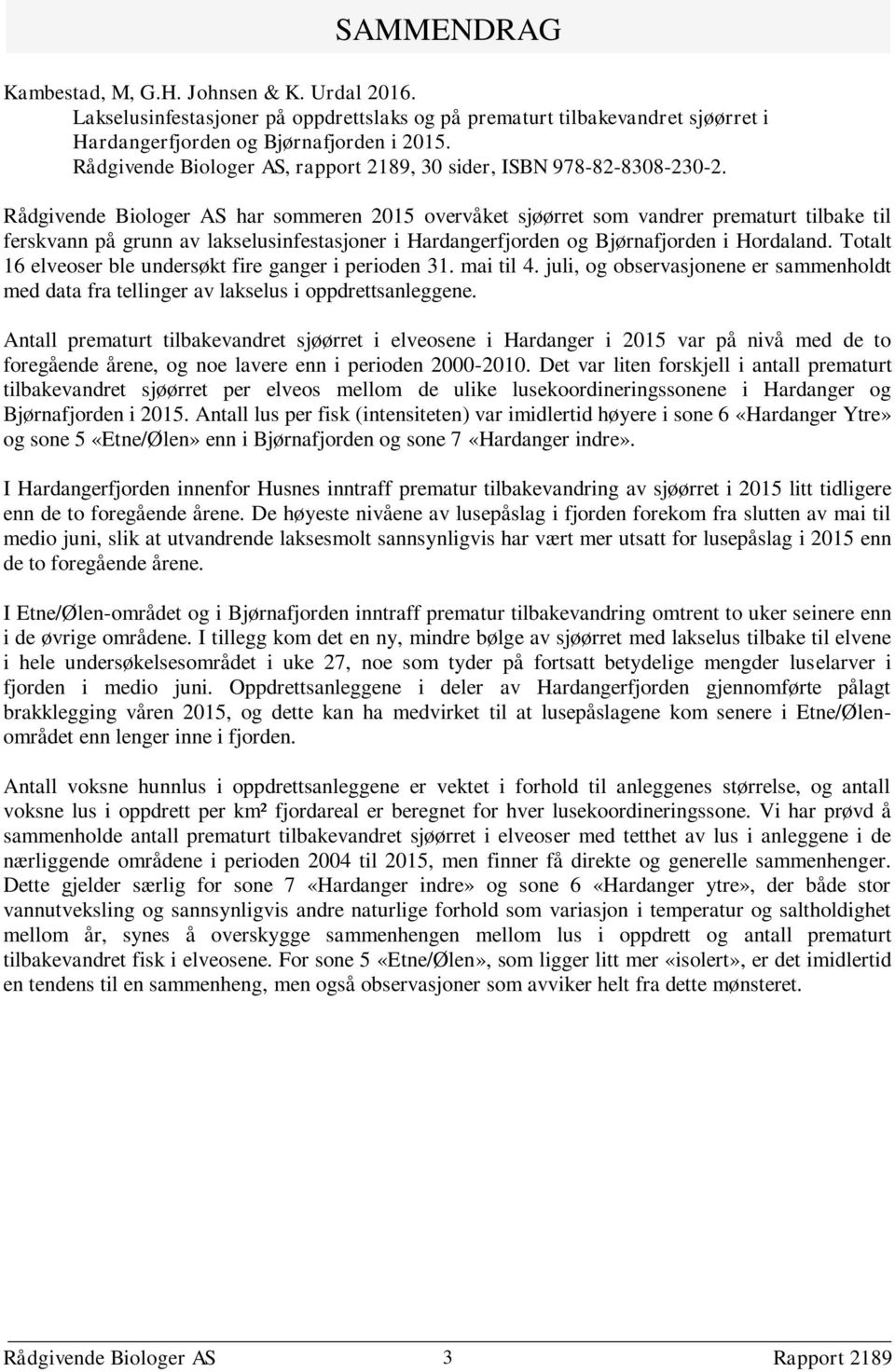 Rådgivende Biologer AS har sommeren 2015 overvåket sjøørret som vandrer prematurt tilbake til ferskvann på grunn av lakselusinfestasjoner i Hardangerfjorden og Bjørnafjorden i Hordaland.