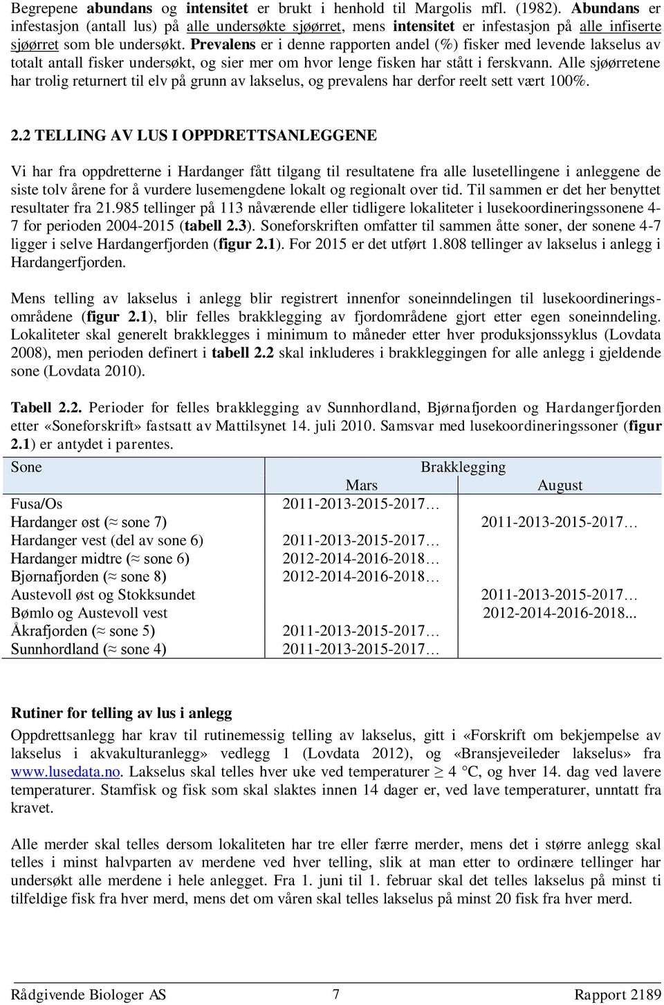 Prevalens er i denne rapporten andel (%) fisker med levende lakselus av totalt antall fisker undersøkt, og sier mer om hvor lenge fisken har stått i ferskvann.