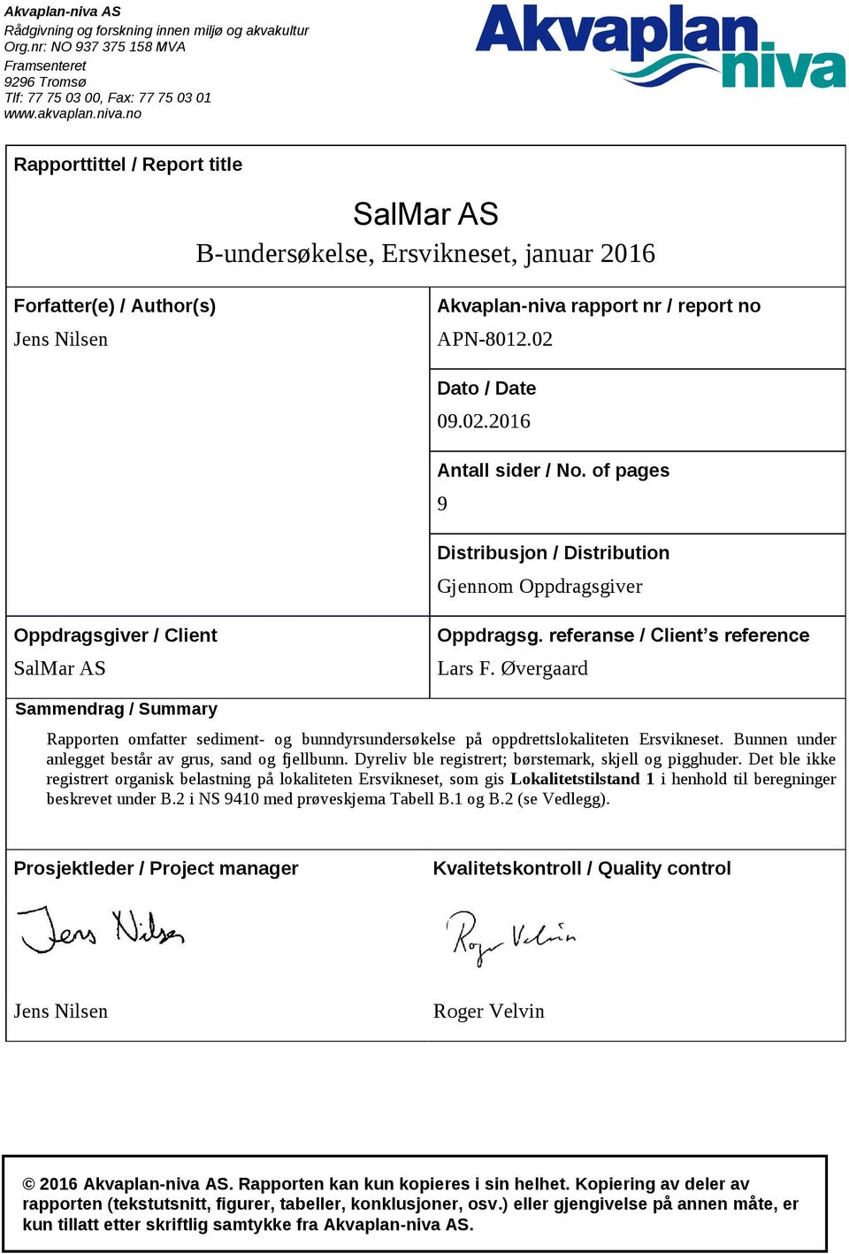 Øvergaard Sammendrag / Summary Rapporten omfatter sediment- og bunndyrsundersøkelse på oppdrettslokaliteten Ersvikneset. Bunnen under anlegget består av grus, sand og fjellbunn.